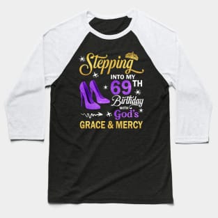 Stepping Into My 69th Birthday With God's Grace & Mercy Bday Baseball T-Shirt